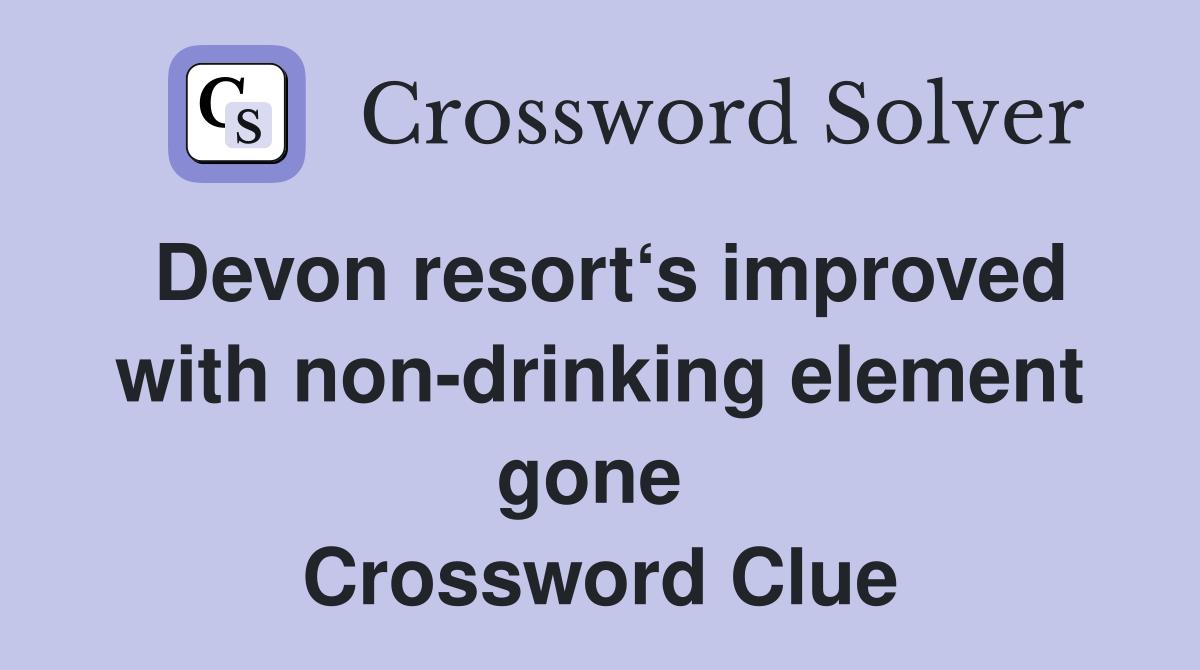 Devon resort‘s improved with non-drinking element gone  Crossword Clue