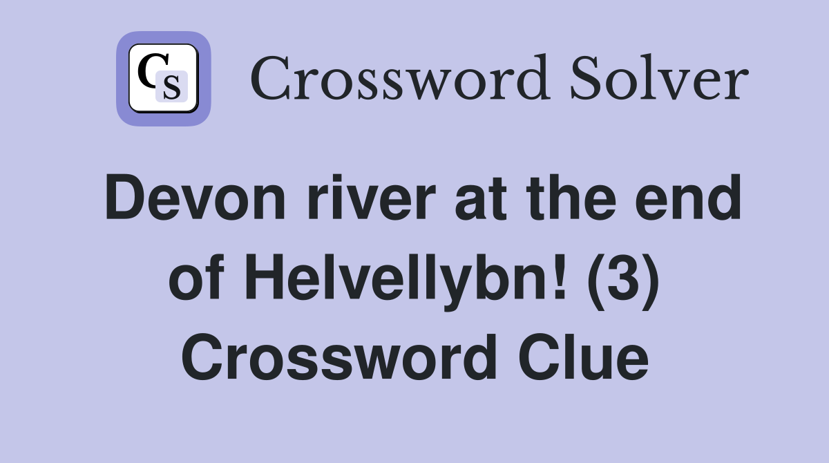 Devon river at the end of Helvellybn! (3) Crossword Clue