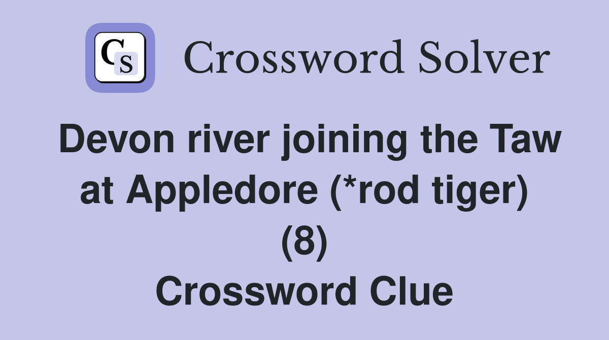 Devon river joining the Taw at Appledore (*rod tiger) (8) Crossword Clue