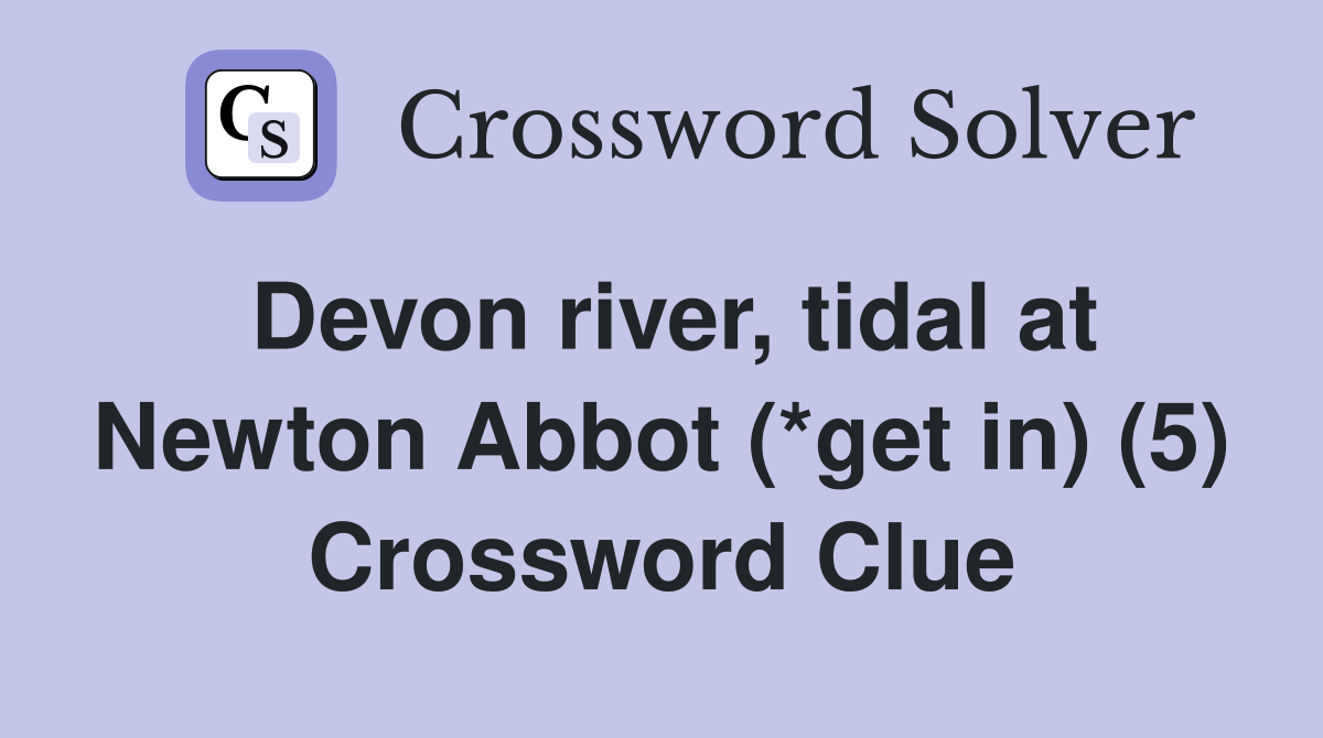 Devon river, tidal at Newton Abbot (*get in) (5) Crossword Clue