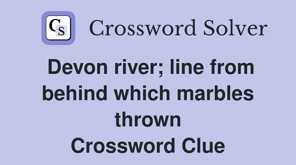 Devon river; line from behind which marbles thrown Crossword Clue