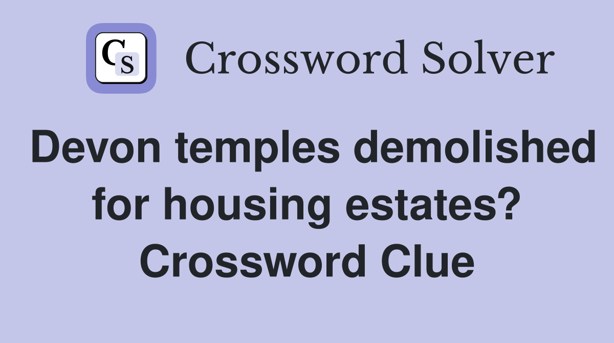 Devon temples demolished for housing estates? Crossword Clue