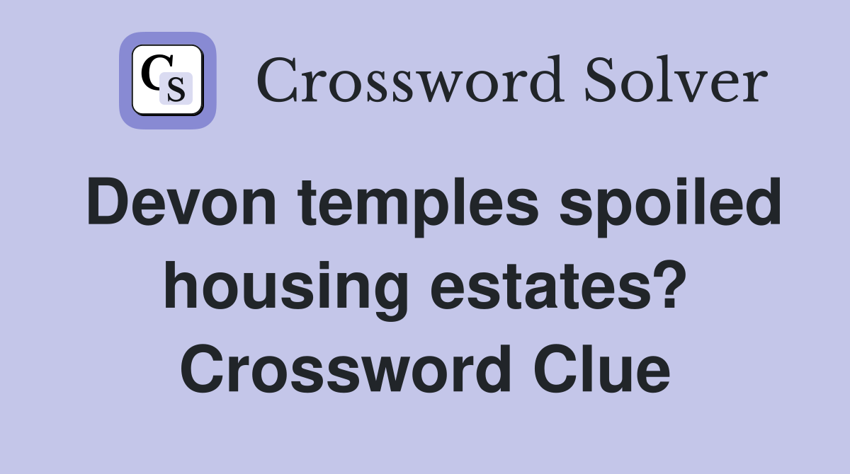Devon temples spoiled housing estates? Crossword Clue