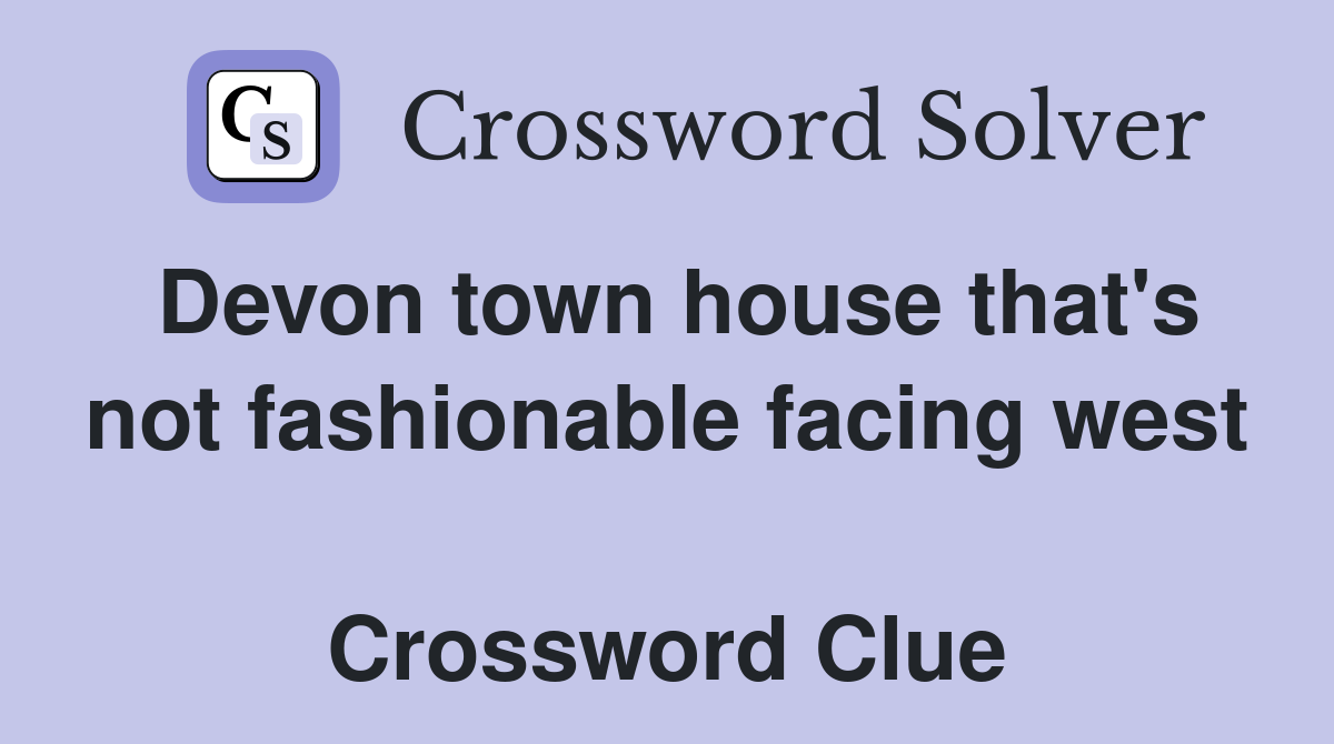Devon town house that's not fashionable facing west  Crossword Clue