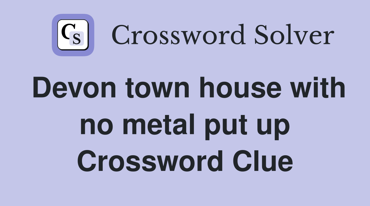 Devon town house with no metal put up Crossword Clue