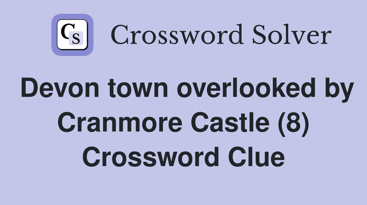 Devon town overlooked by Cranmore Castle (8) Crossword Clue