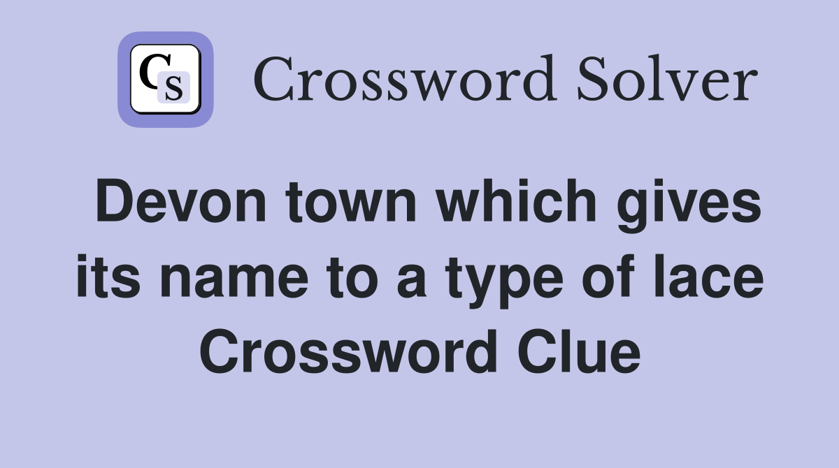 Devon town which gives its name to a type of lace Crossword Clue