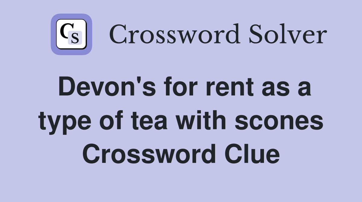 Devon's for rent as a type of tea with scones Crossword Clue