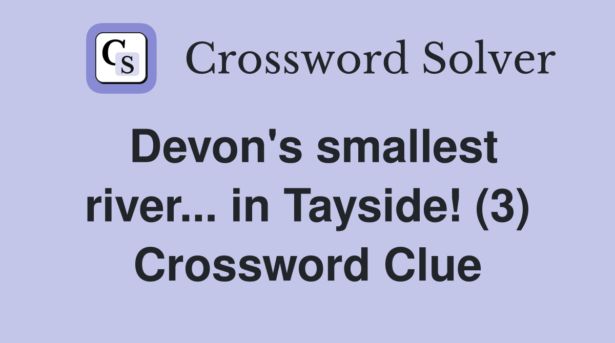 Devon's smallest river... in Tayside! (3) Crossword Clue