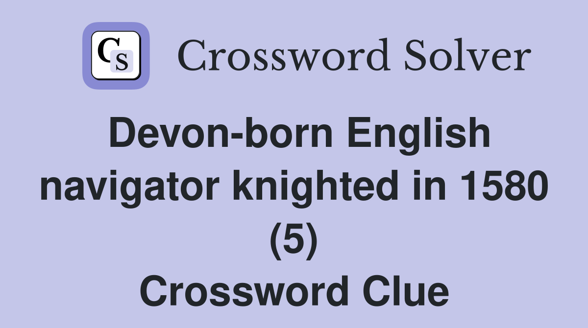 Devon-born English navigator knighted in 1580 (5) Crossword Clue