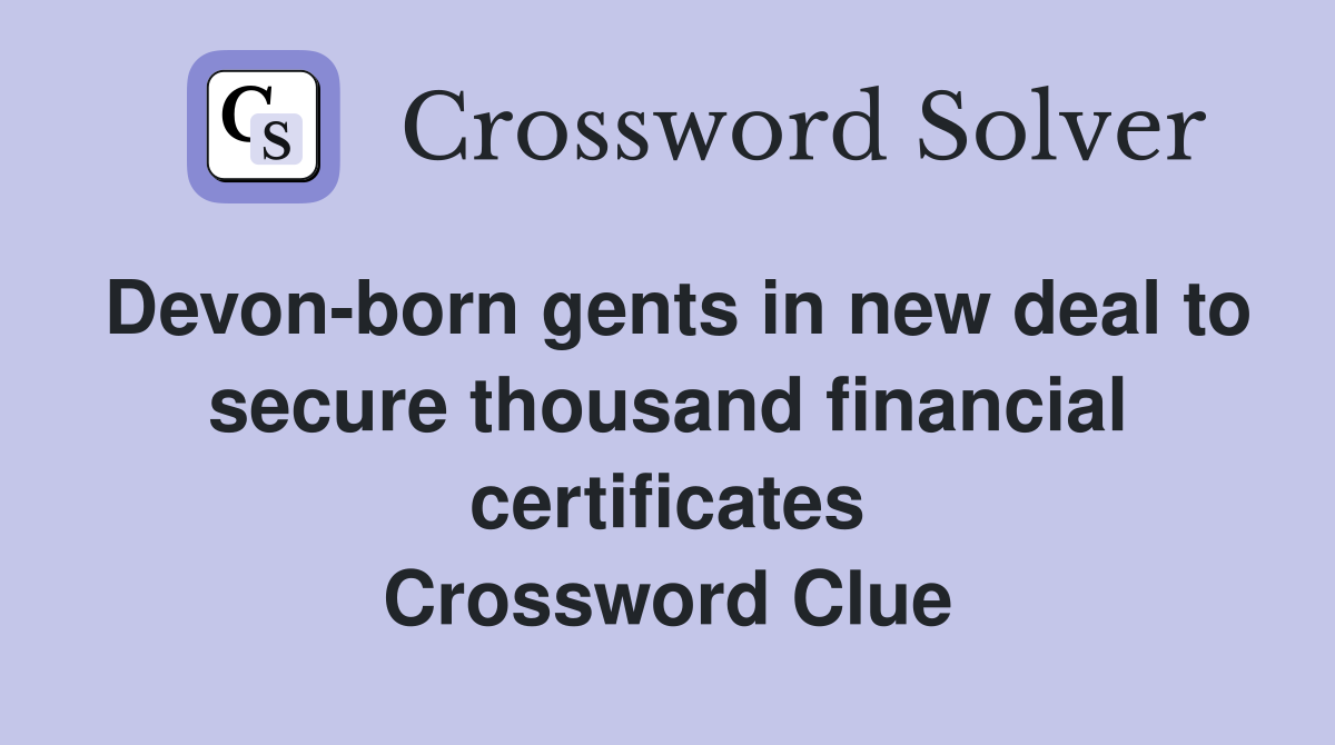 Devon-born gents in new deal to secure thousand financial certificates Crossword Clue