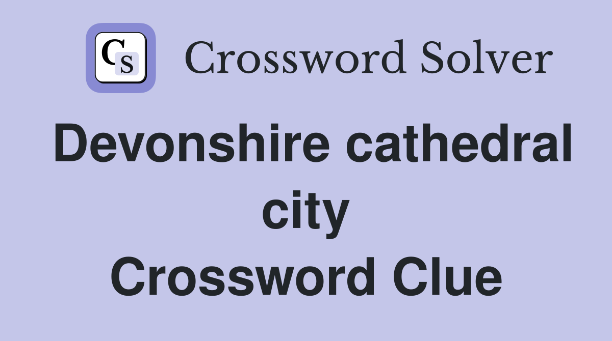 Devonshire cathedral city Crossword Clue