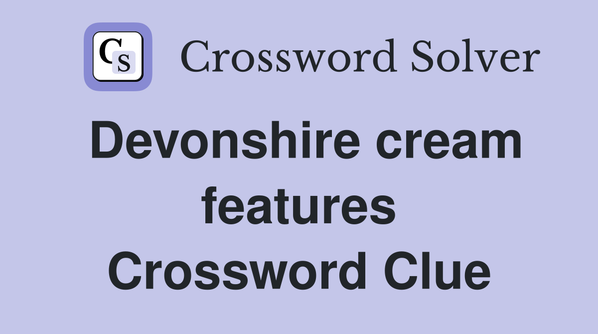 Devonshire cream features Crossword Clue