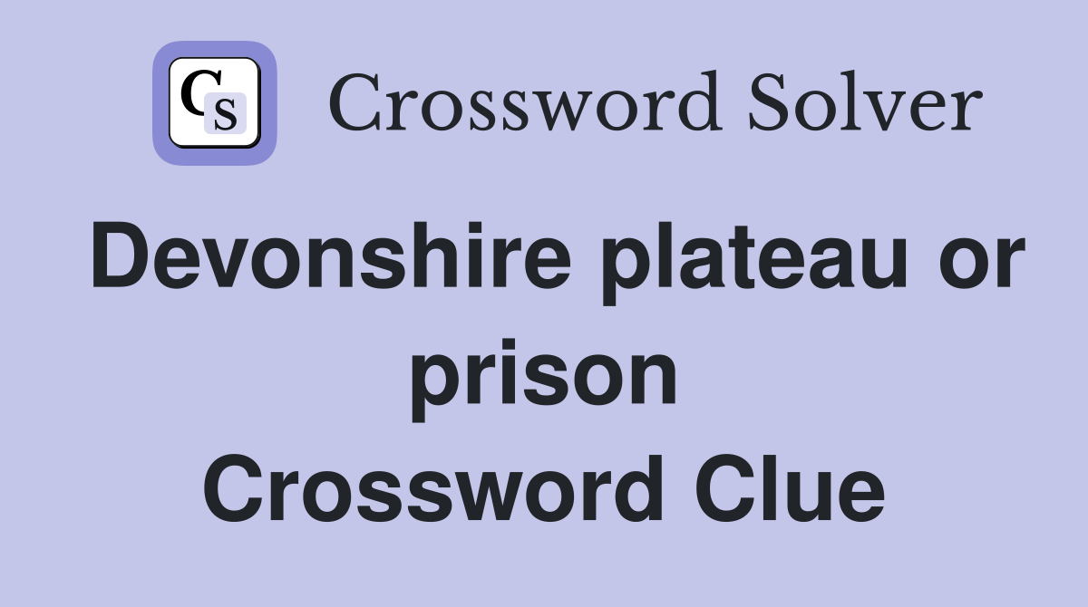 Devonshire plateau or prison Crossword Clue