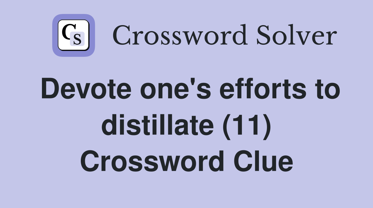 Devote one's efforts to distillate (11) Crossword Clue