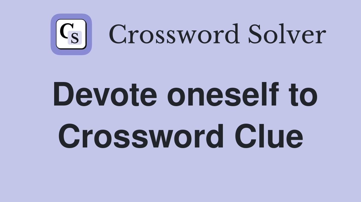 Devote oneself to Crossword Clue