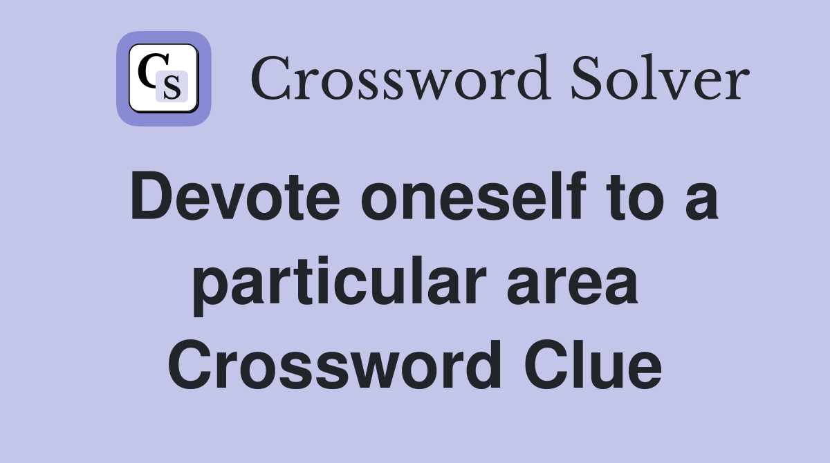 Devote oneself to a particular area Crossword Clue