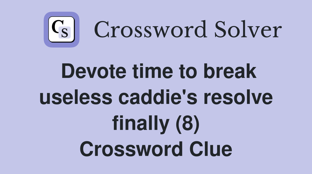 Devote time to break useless caddie's resolve finally (8) Crossword Clue