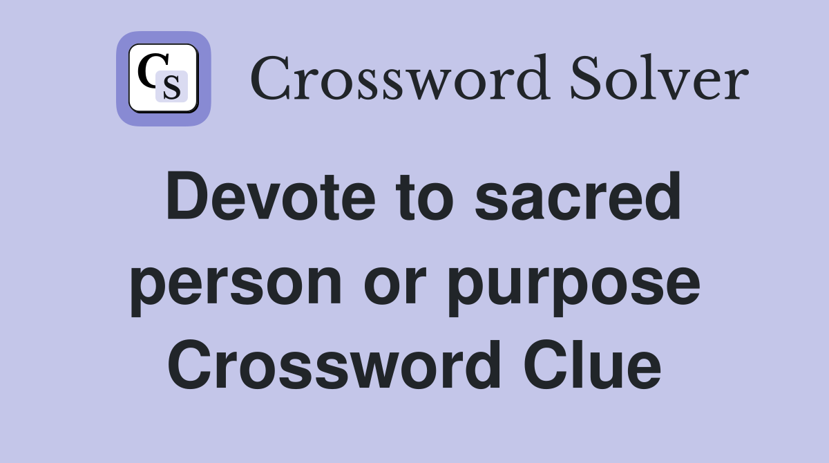 Devote to sacred person or purpose Crossword Clue