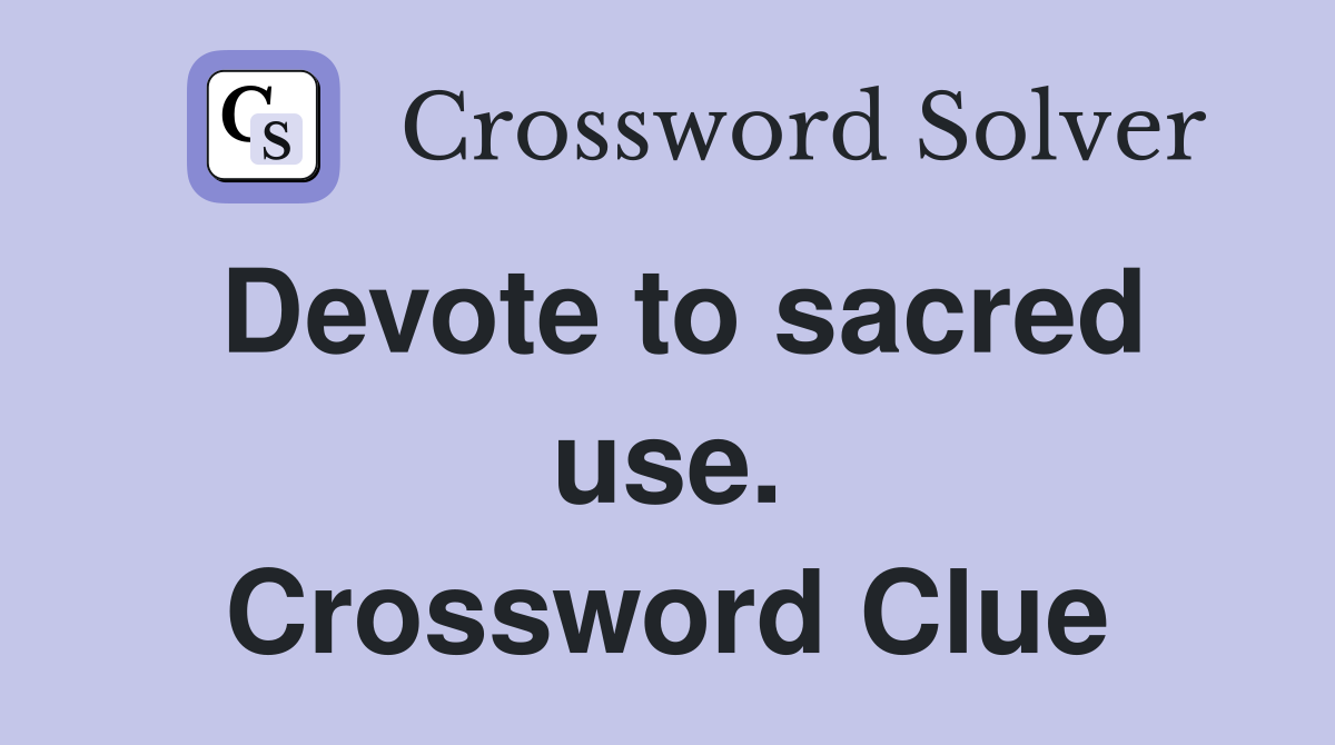 Devote to sacred use. Crossword Clue
