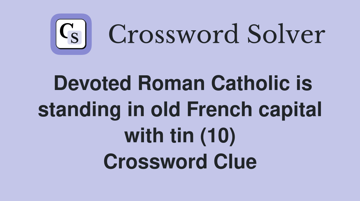 Devoted Roman Catholic is standing in old French capital with tin (10) Crossword Clue
