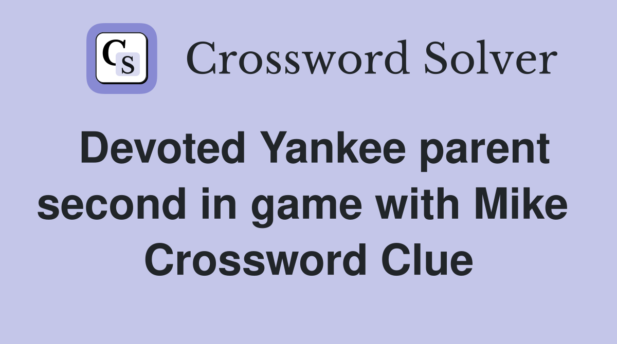 Devoted Yankee parent second in game with Mike  Crossword Clue