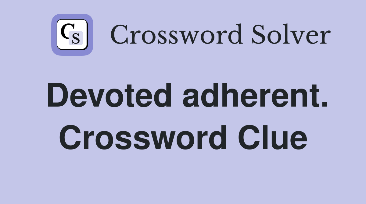 Devoted adherent. Crossword Clue