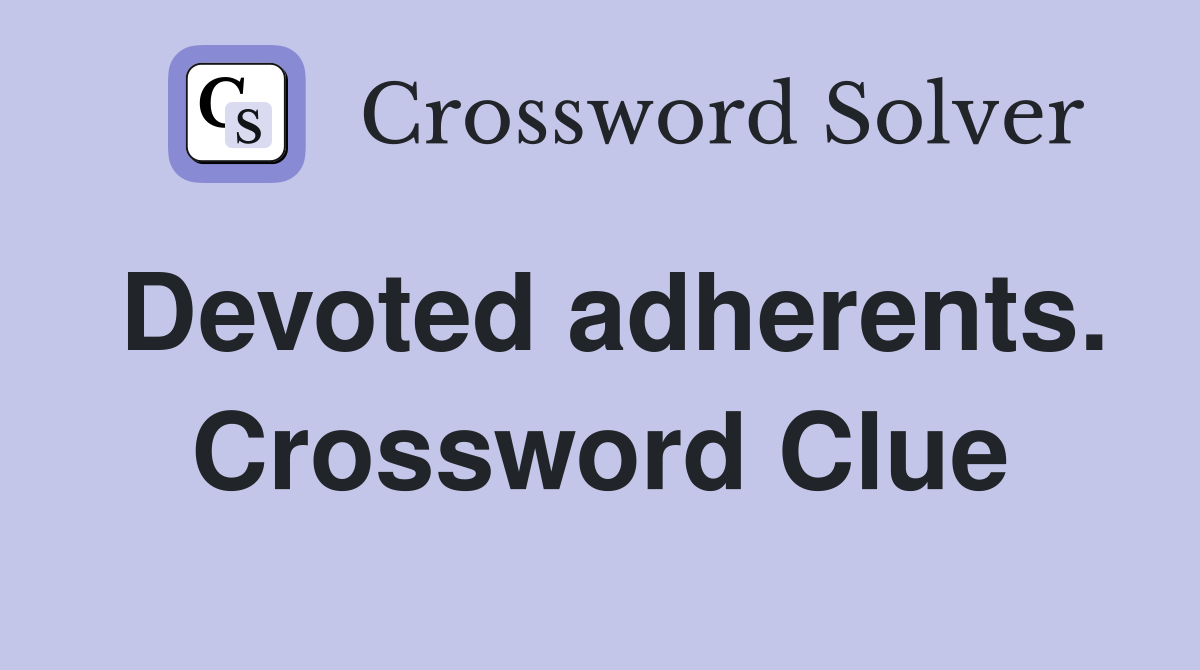 Devoted adherents. Crossword Clue
