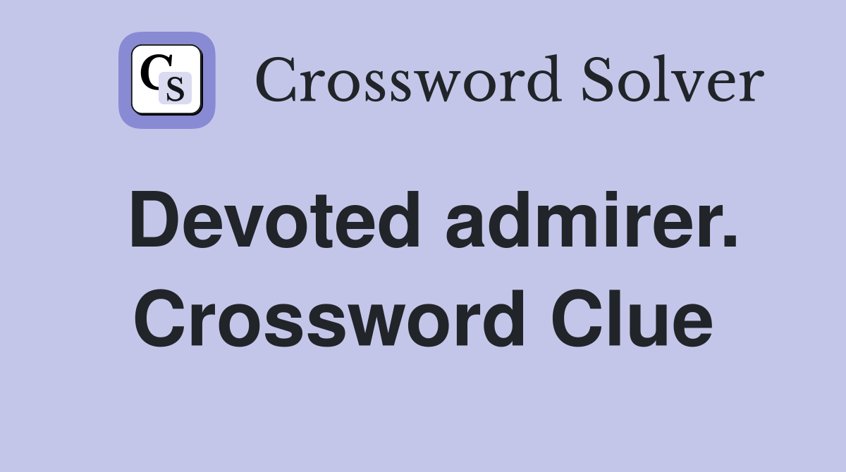 Devoted admirer. Crossword Clue