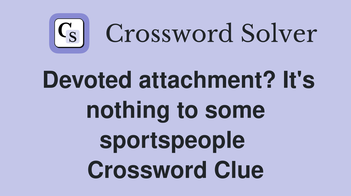 Devoted attachment? It's nothing to some sportspeople  Crossword Clue