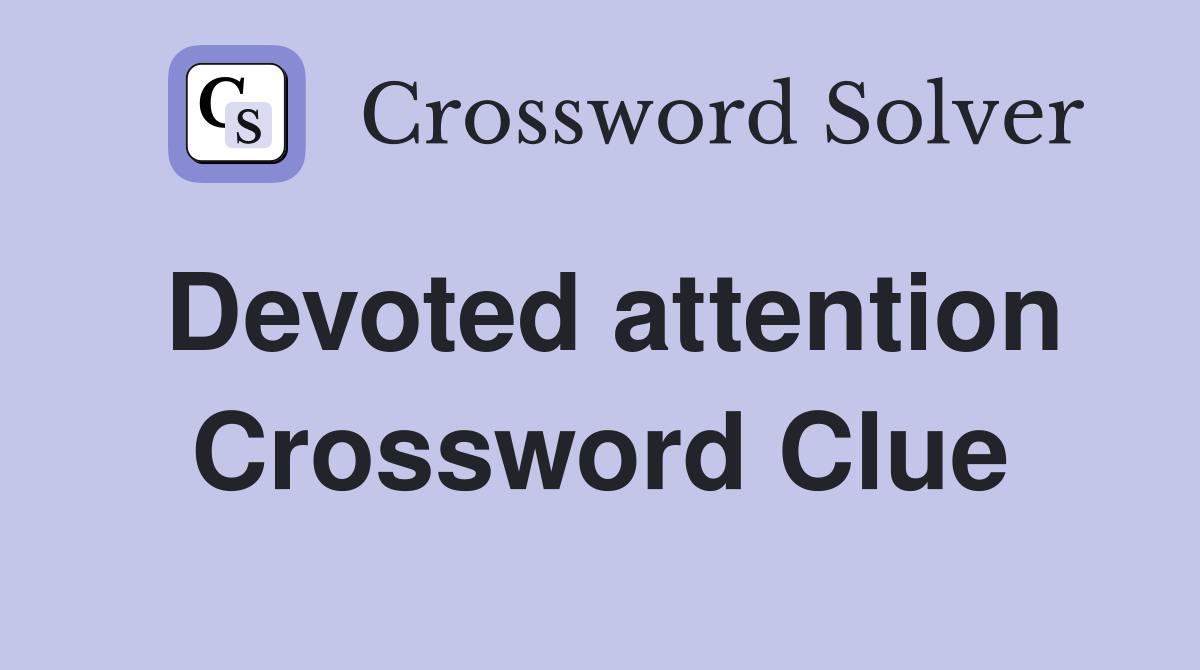 Devoted attention Crossword Clue