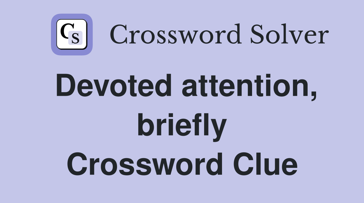 Devoted attention, briefly Crossword Clue