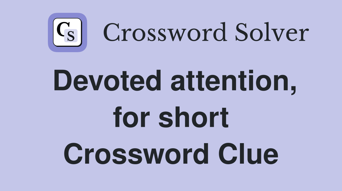 Devoted attention, for short Crossword Clue