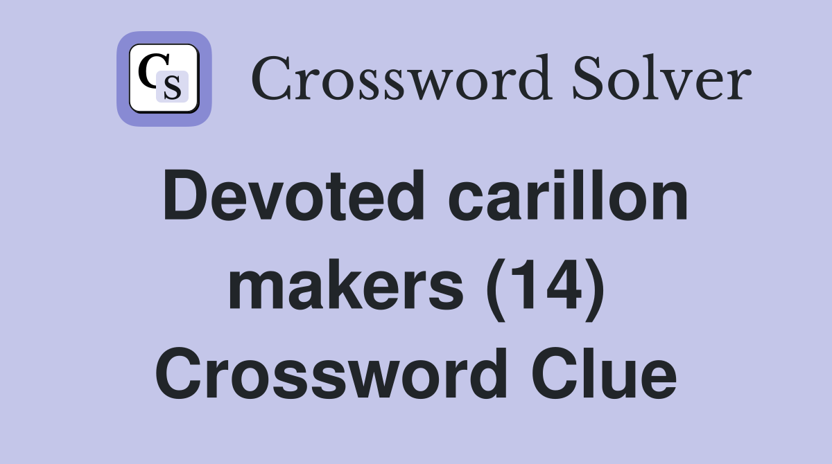 Devoted carillon makers (14) Crossword Clue