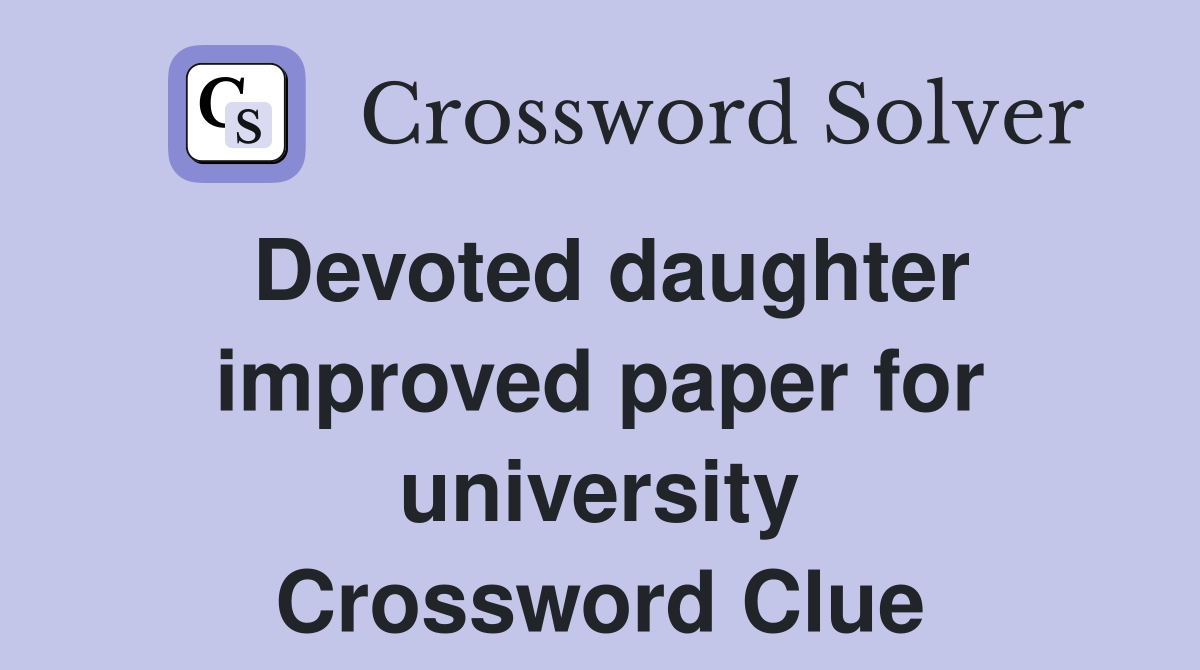 Devoted daughter improved paper for university Crossword Clue