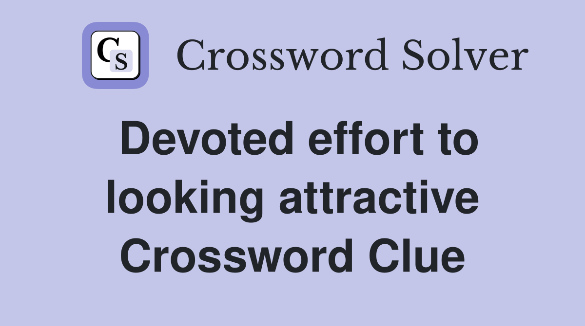 Devoted effort to looking attractive Crossword Clue