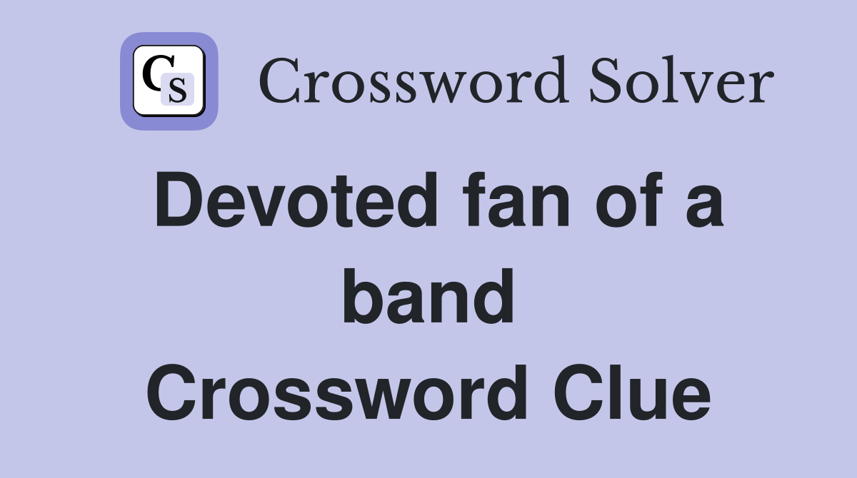 Devoted fan of a band Crossword Clue