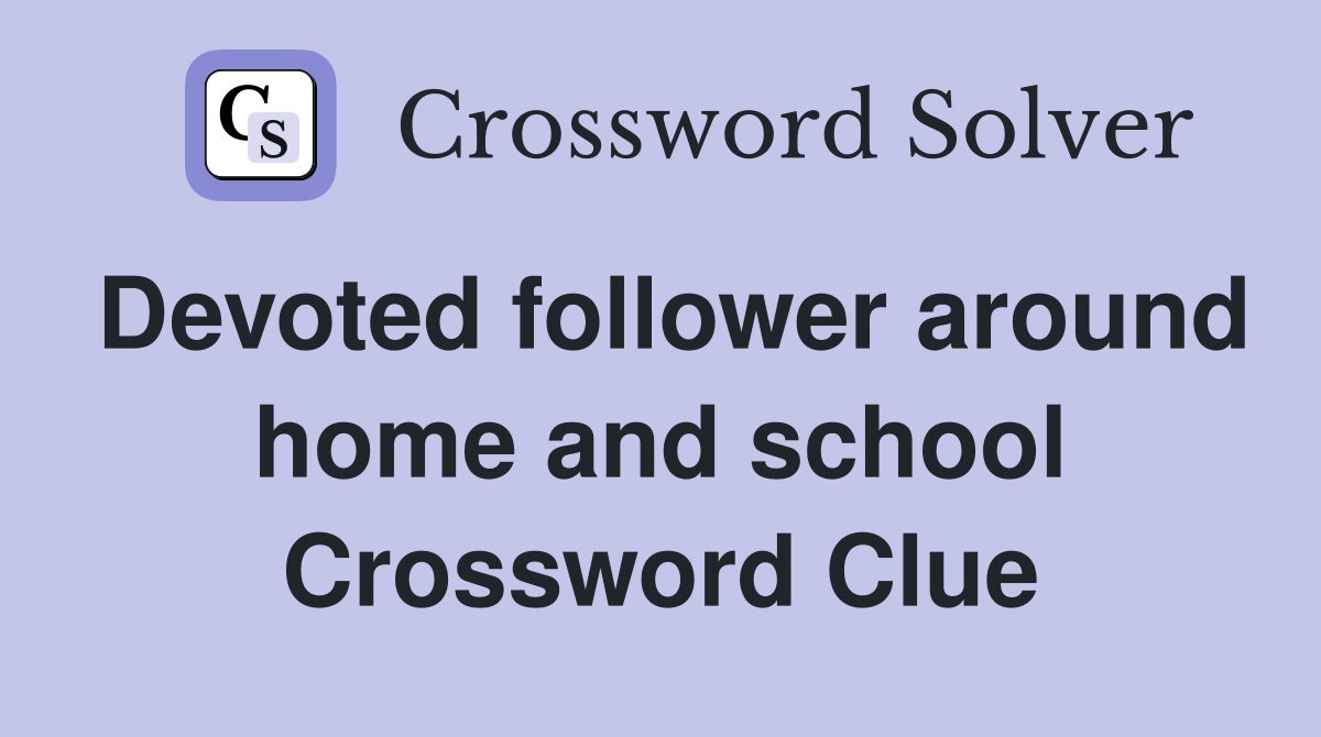 Devoted follower around home and school Crossword Clue