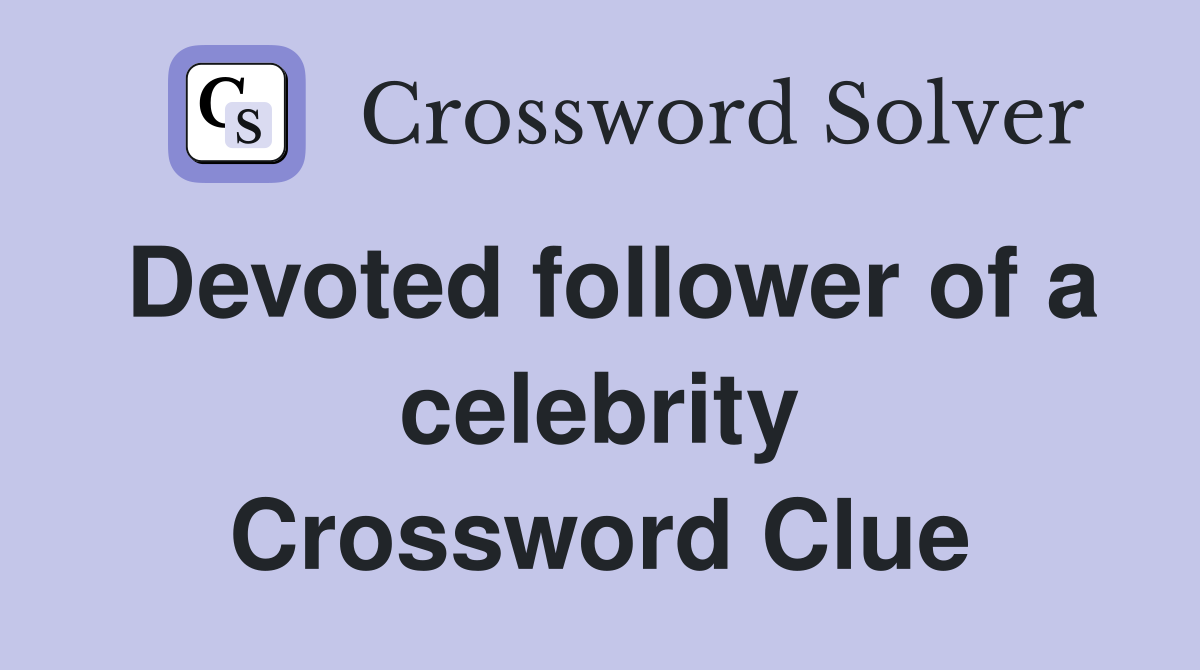 Devoted follower of a celebrity Crossword Clue
