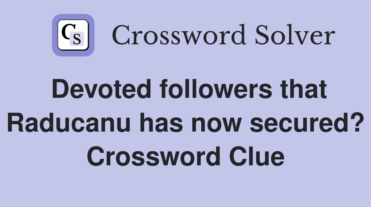 Devoted followers that Raducanu has now secured? Crossword Clue