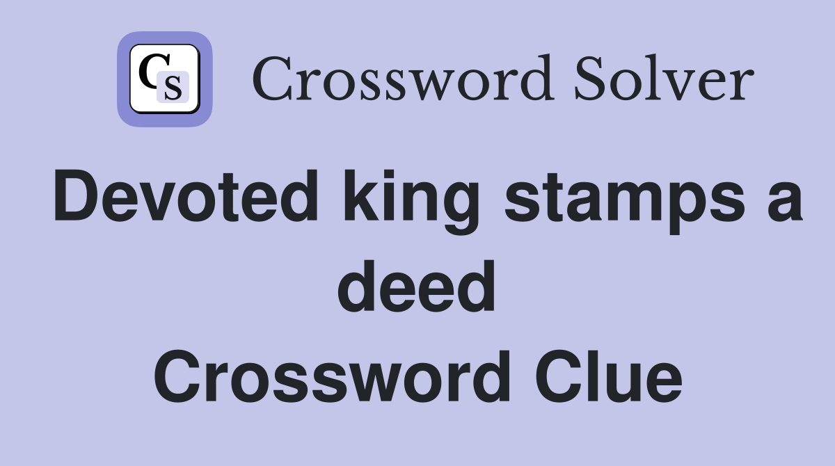 Devoted king stamps a deed Crossword Clue