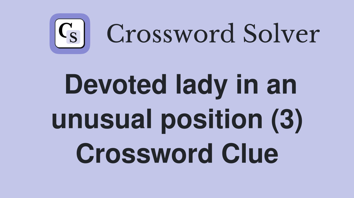 Devoted lady in an unusual position (3) Crossword Clue