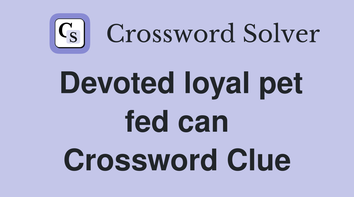 Devoted loyal pet fed can Crossword Clue