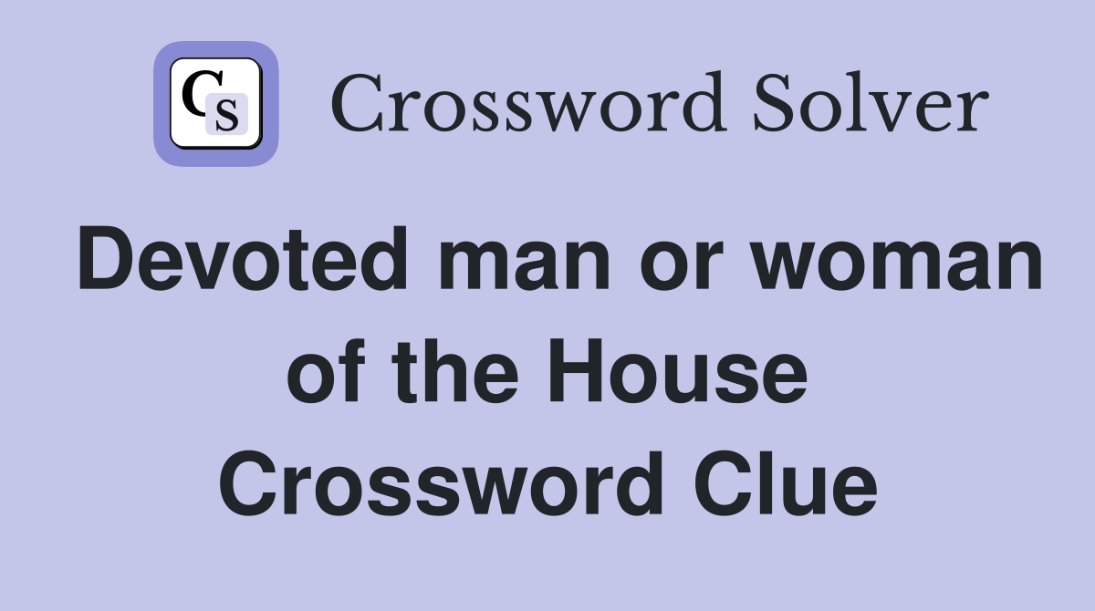 Devoted man or woman of the House Crossword Clue