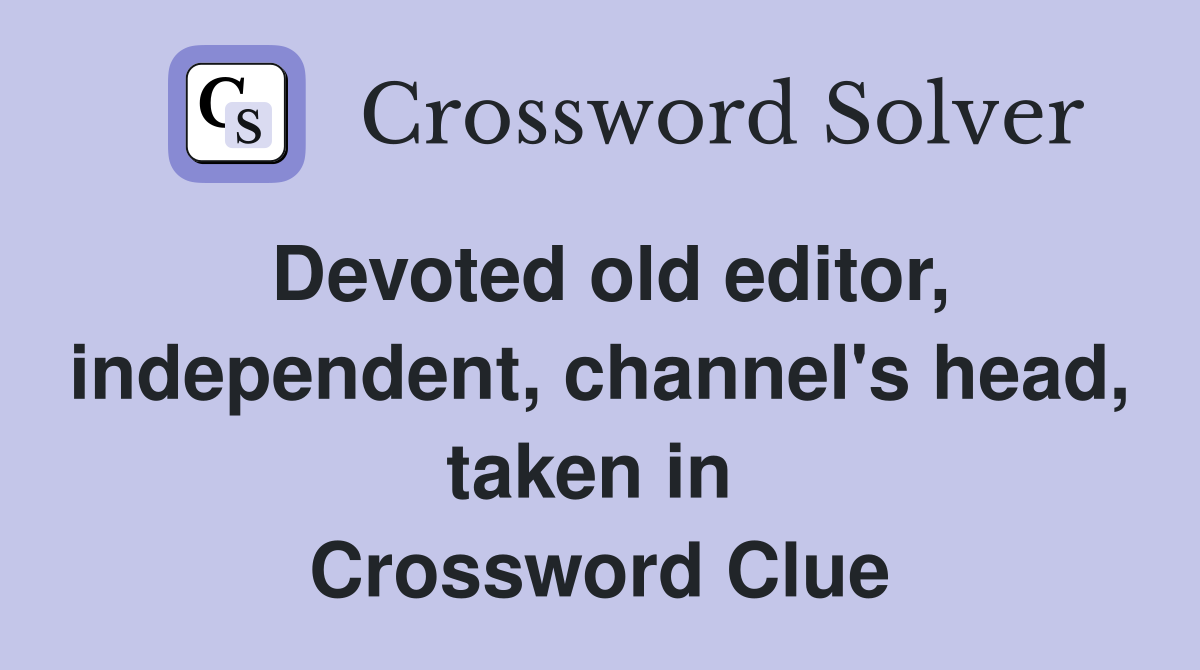Devoted old editor, independent, channel's head, taken in  Crossword Clue