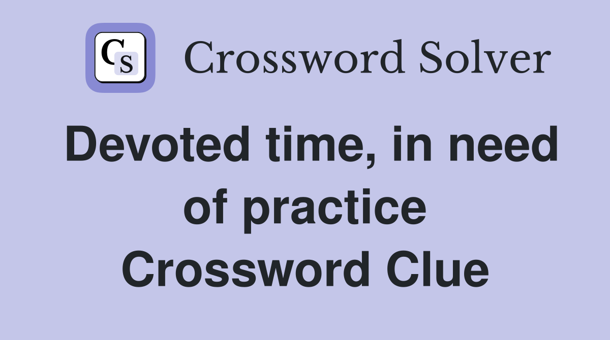Devoted time, in need of practice Crossword Clue