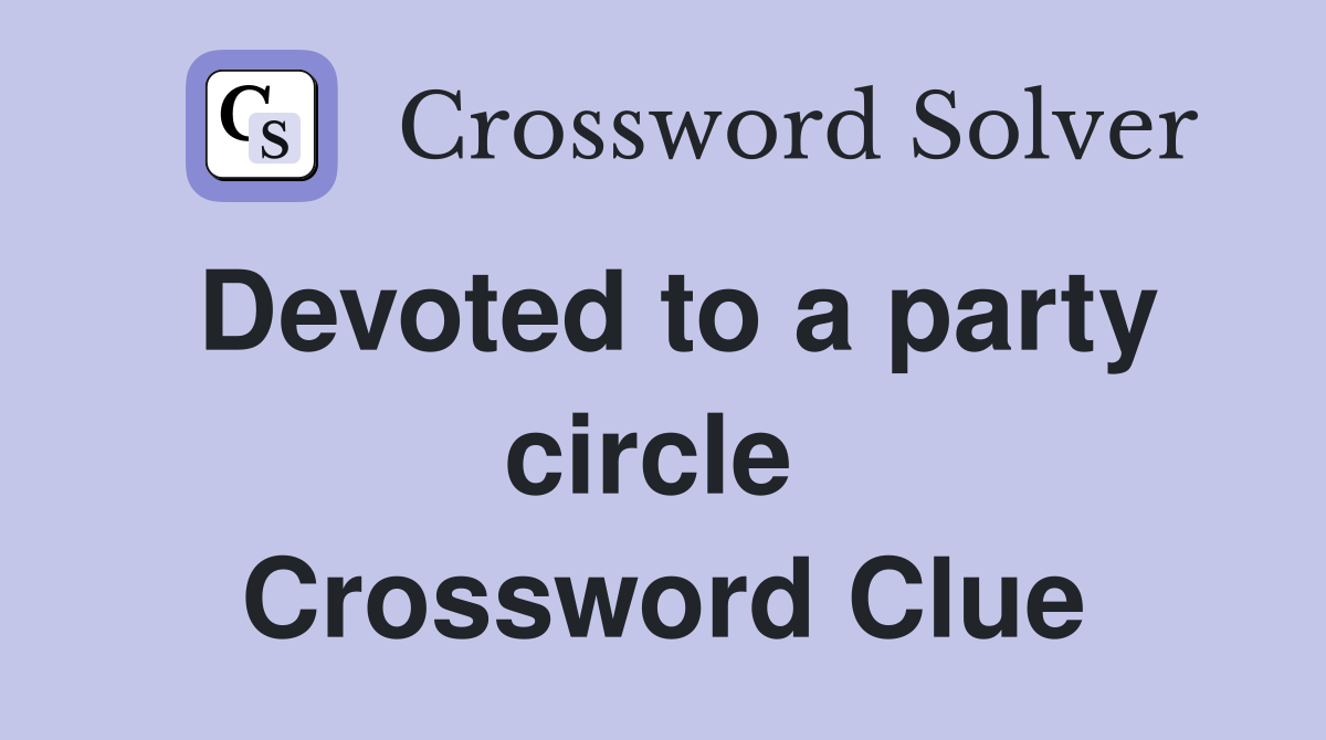 Devoted to a party circle  Crossword Clue
