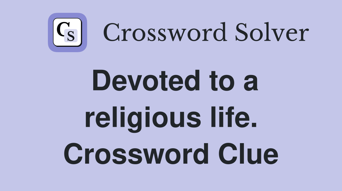 Devoted to a religious life. Crossword Clue