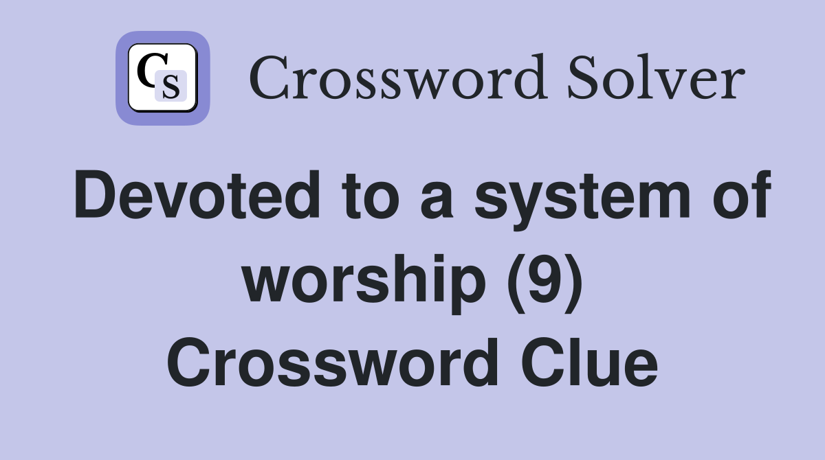 Devoted to a system of worship (9) Crossword Clue