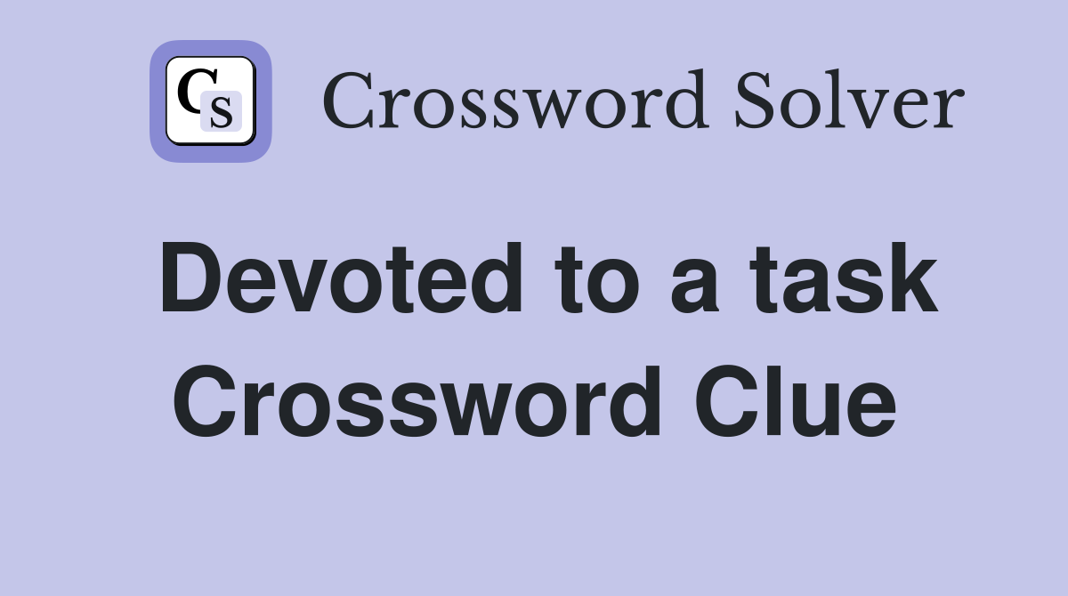 Devoted to a task Crossword Clue